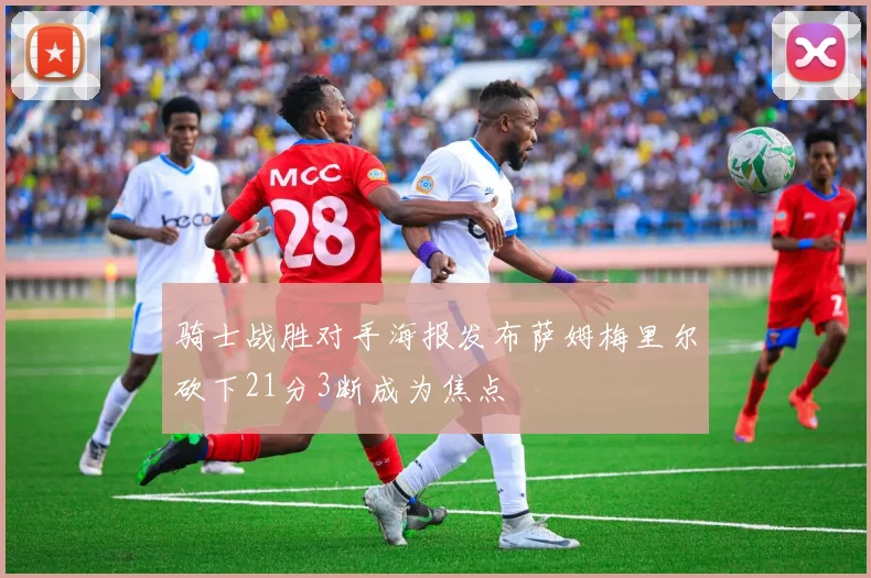 骑士战胜对手海报发布萨姆梅里尔砍下21分3断成为焦点